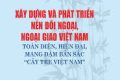 Xây dựng và phát triển nền đối ngoại, ngoại giao Việt Nam toàn diện, hiện đại, mang đậm bản sắc “Cây tre Việt Nam”